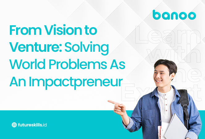 From Vision to Venture: Solving World Problems As An Impactpreneur